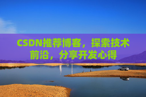 CSDN推荐博客，探索技术前沿，分享开发心得